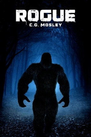 Rogue: A Bigfoot Thriller C G Mosley 9781922323200