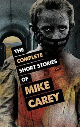 The Complete Short Stories of Mike Carey Mike Carey 9781786364067