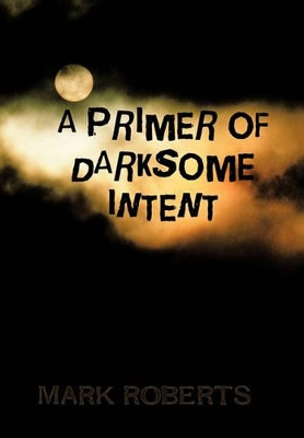 A Primer of Darksome Intent Mark Roberts 9781426931635