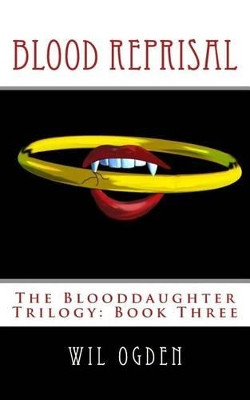 Blood Reprisal: The Blooddaughter Trilogy: Book Three Wil Ogden 9781495358166