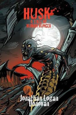 Husk: A Tale of Human Hunger Jonathan Logan Donovan 9781477283547