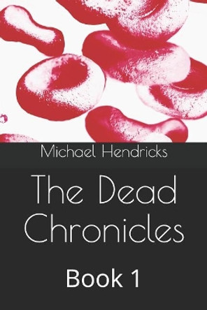 The Dead Chronicles: Book 1 Michael Hendricks 9781792987892