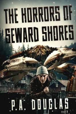 The Horrors Of Seward Shores P A Douglas 9781925493696