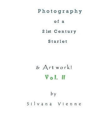 Photography Of A 21st Century Starlet: With Artwork! Silvana Vienne 9781440402807