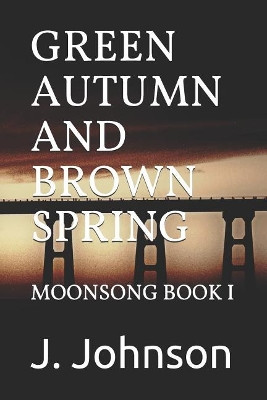 Green Autumn and Brown Spring by J Johnson