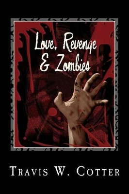 Love, Revenge and Zombies by Travis W Cotter