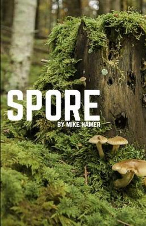 Spore: A novelette by Mike Hamer Mike Hamer 9781096522638