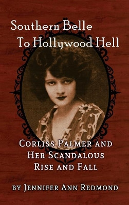 Southern Belle To Hollywood Hell: Corliss Palmer and Her Scandalous Rise and Fall (hardback) Jennifer Ann Redmond 9781629333427