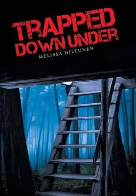 Trapped Down Under Melissa Hiltunen 9781491756959