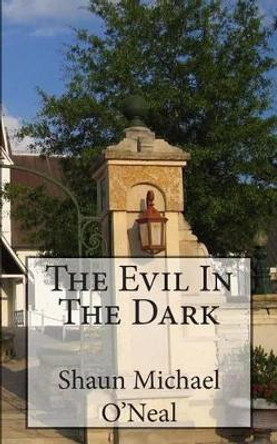 The Evil In The Dark Shaun Michael O'Neal 9781484924853
