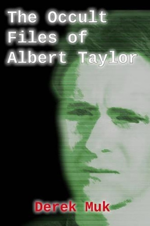 The Occult Files of Albert Taylor by Derek Muk The Occult Files of Albert Taylor by Derek Muk