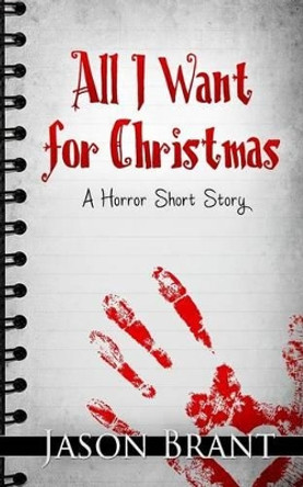 All I Want for Christmas: A Horror Short Story Jason Brant 9781502391261