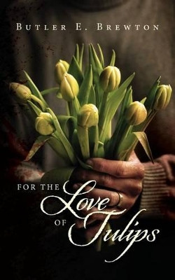 For the Love of Tulips by Butler E Brewton
