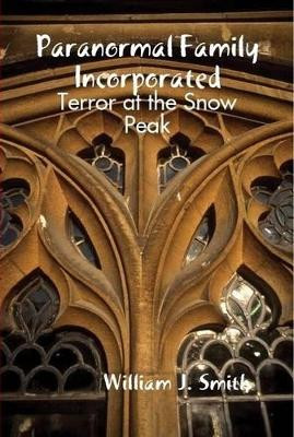Paranormal Family Incorporated: Terror at the Snow Peak by William J. Smith