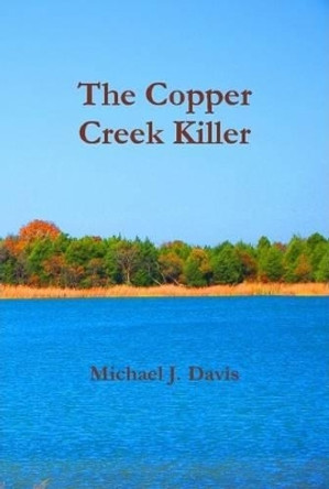 The Copper Creek Killer Michael J Davis 9781105706202