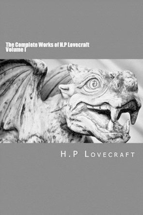 The Complete Works of H.P Lovecraft Volume I H P Lovecraft 9781502486189