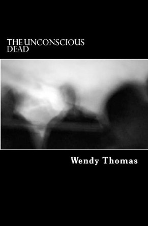 The Unconsious Dead Wendy Thomas 9781985137905