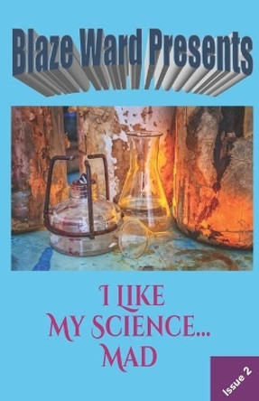 I Like My Science...MAD by Blaze Ward