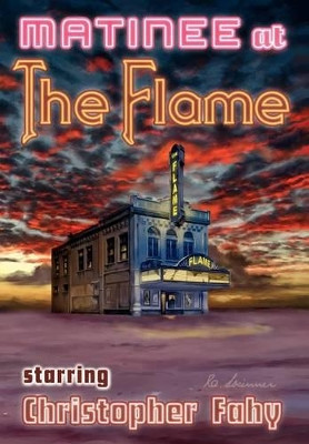 Matinee at the Flame - Hard Cover by Christopher Fahy