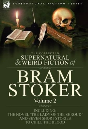 The Collected Supernatural and Weird Fiction of Bram Stoker: 2-Contains the Novel 'The Lady Of The Shroud' and Seven Short Stories to Chill the Blood Bram Stoker 9781846778308