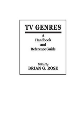 TV Genres: A Handbook and Reference Guide Brian Geoffrey Rose 9780313237249