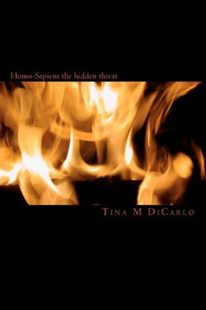 Homo-Sapiens the hidden threat by Tina M Dicarlo Homo-Sapiens the hidden threat by Tina M Dicarlo