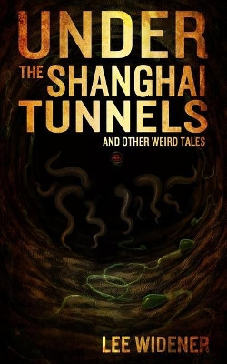 Under The Shanghai Tunnels by Lee Widener