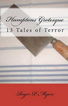 Hamptons Grotesque: 13 Tales of Terror Roger P Myers 9781453752944