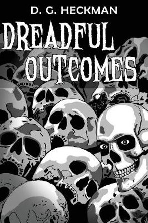 Dreadful Outcomes: The Wickesborough Chronicles D G Heckman 9780692938041