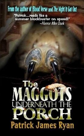 The Maggots Underneath the Porch Patrick James Ryan 9781946874061