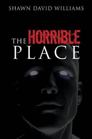 The Horrible Place Shawn David Williams 9781514242636