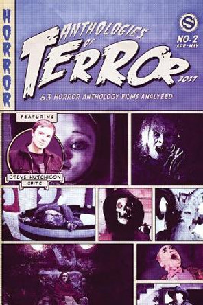 Anthologies of Terror 2017: 63 Horror Anthology Films Analyzed Steve Hutchison (The Open University, UK.) 9781545201930