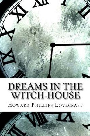 Dreams in the Witch-House Howard Phillips Lovecraft 9781974490721