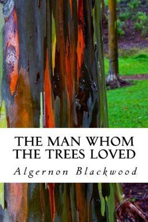 The Man Whom the Trees Loved Algernon Blackwood 9781986242295