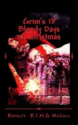 Grim's 13 Bloody Days of Christmas by Royalty K I N G McCall