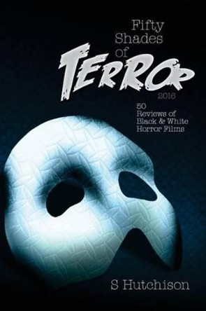 Fifty Shades of Terror: 50 Reviews of Black and White Horror Films Steve Hutchison (The Open University, UK.) 9781539794516