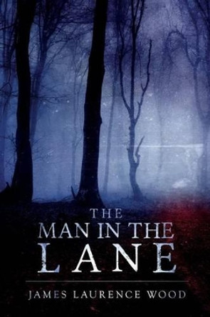 The Man in the Lane James Laurence Wood 9781516954612