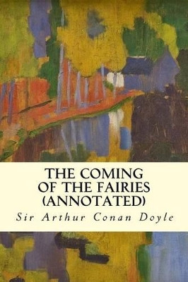 The Coming of the Fairies (annotated) by Sir Arthur Conan Doyle