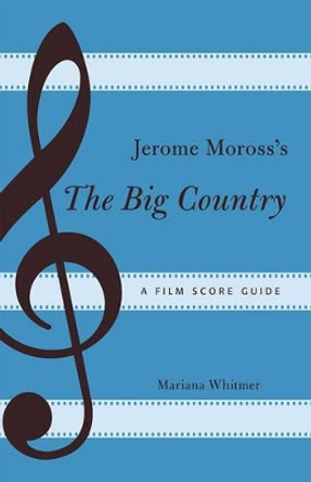 Jerome Moross's The Big Country: A Film Score Guide Mariana Whitmer 9780810885004