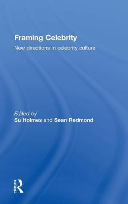 Framing Celebrity: New directions in celebrity culture Su Holmes 9780415377096