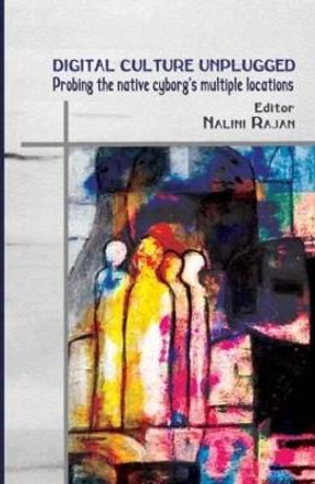 Digital Culture Unplugged: Probing the Native Cyborg's Multiple Locations Nalini Rajan 9780415445450