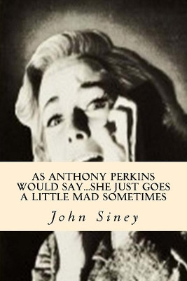 As Anthony Perkins Would Say...She Just Goes A Little Mad Sometimes by John Siney