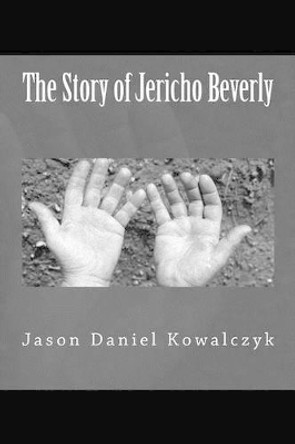 The Story of Jericho Beverly by Jason Daniel Kowalczyk