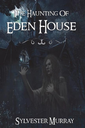 The Haunting Of Eden House Sylvester Murray 9781717006608