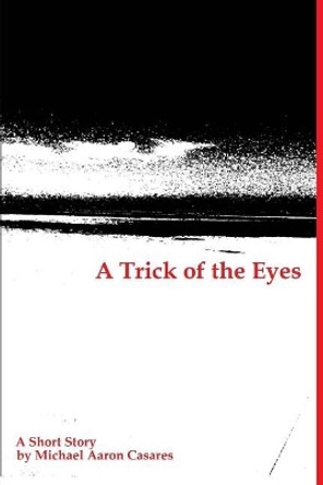 A Trick of the Eyes Michael Aaron Casares 9781979480833