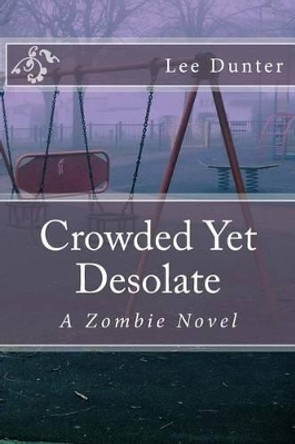 Crowded Yet Desolate by Lee Dunter