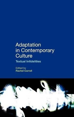 Adaptation in Contemporary Culture: Textual Infidelities Dr Rachel Carroll 9780826444561