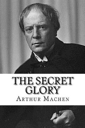 The Secret Glory Arthur Machen 9781979696289