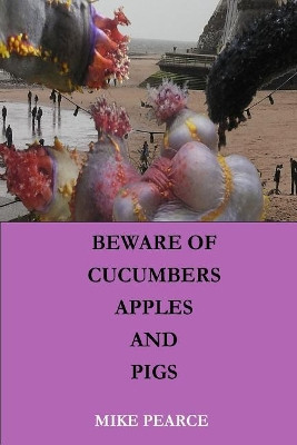 Beware of Apples, Cucumbers and Pigs by Mike Pearce