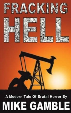 Fracking Hell: A Modern Tale Of Brutal Horror Mike Gamble 9781517763039